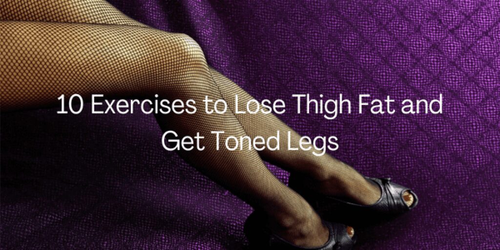 10 Exercises to Lose Thigh Fat and Get Toned Legs